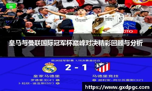皇马与曼联国际冠军杯巅峰对决精彩回顾与分析